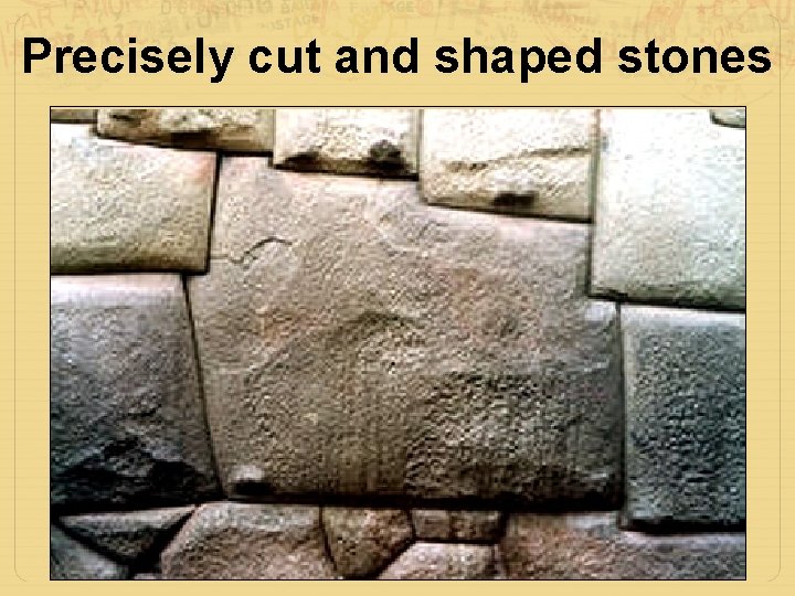 Precisely cut and shaped stones 