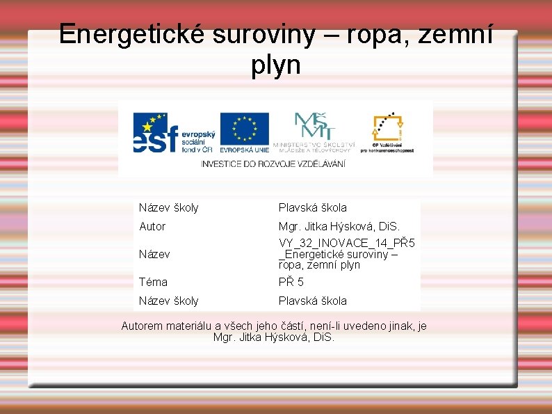 Energetické suroviny – ropa, zemní plyn Název školy Plavská škola Autor Mgr. Jitka Hýsková,