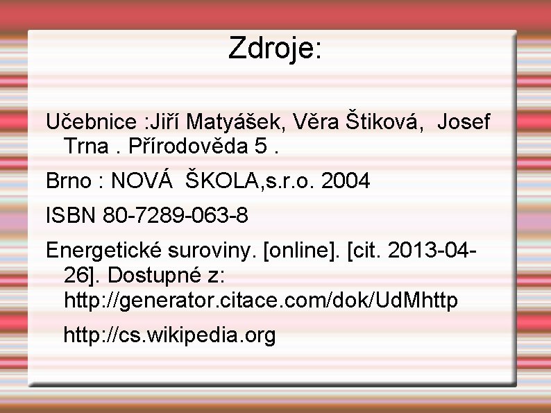 Zdroje: Učebnice : Jiří Matyášek, Věra Štiková, Josef Trna. Přírodověda 5. Brno : NOVÁ