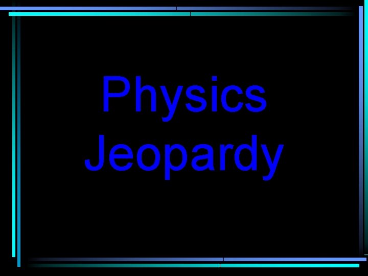 Physics Jeopardy 