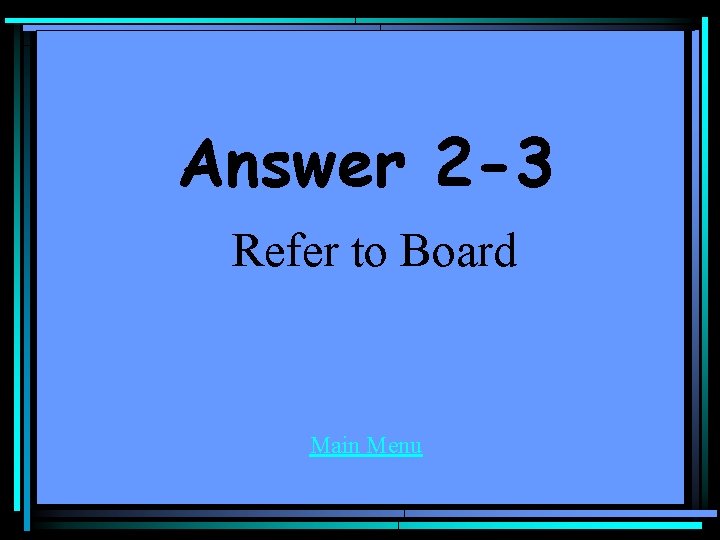 Answer 2 -3 Refer to Board Main Menu 