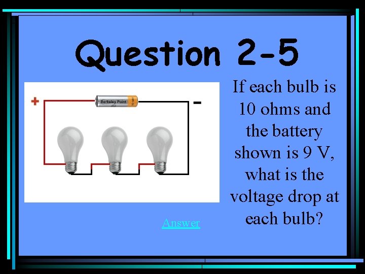 Question 2 -5 Answer If each bulb is 10 ohms and the battery shown