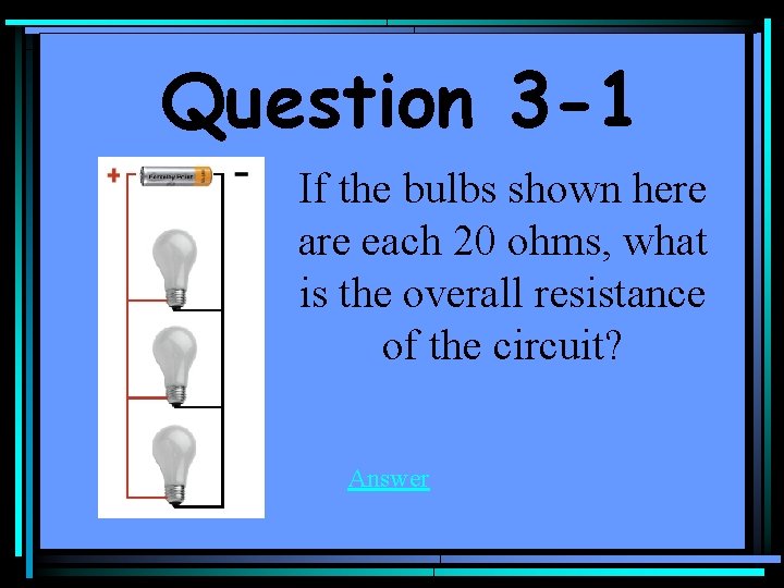 Question 3 -1 If the bulbs shown here are each 20 ohms, what is