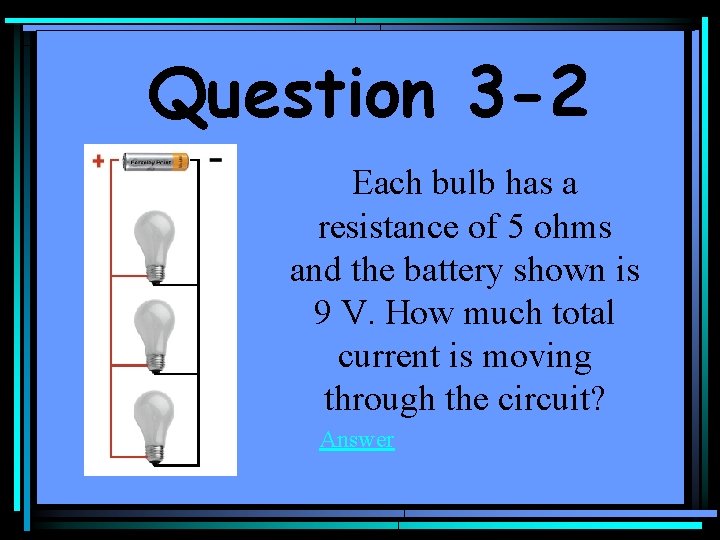 Question 3 -2 Each bulb has a resistance of 5 ohms and the battery