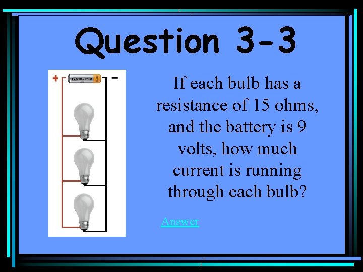 Question 3 -3 If each bulb has a resistance of 15 ohms, and the