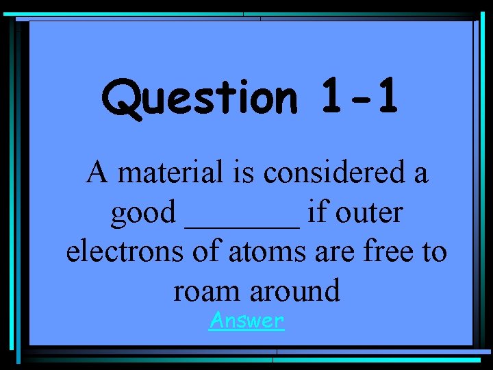 Question 1 -1 A material is considered a good _______ if outer electrons of