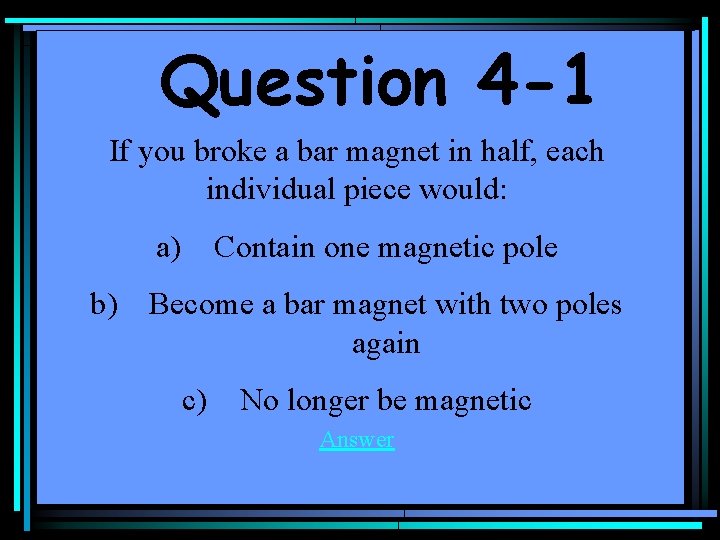 Question 4 -1 If you broke a bar magnet in half, each individual piece
