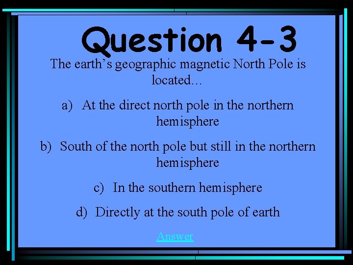 Question 4 -3 The earth’s geographic magnetic North Pole is located… a) At the