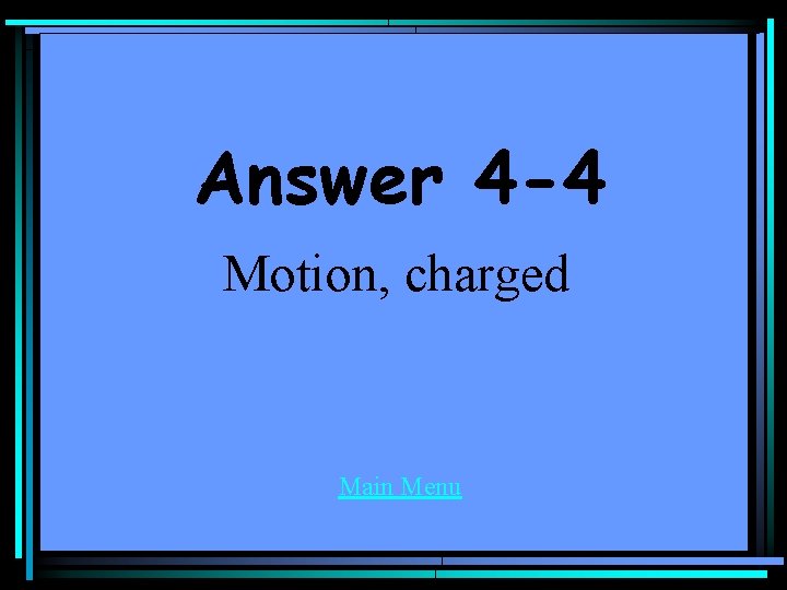 Answer 4 -4 Motion, charged Main Menu 