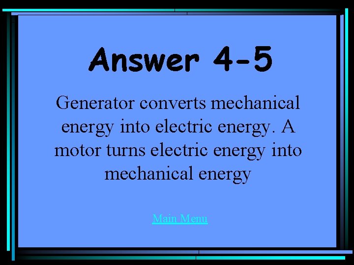 Answer 4 -5 Generator converts mechanical energy into electric energy. A motor turns electric