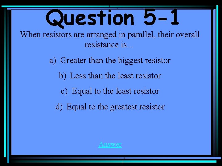 Question 5 -1 When resistors are arranged in parallel, their overall resistance is… a)