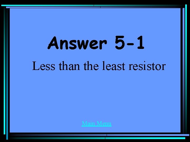 Answer 5 -1 Less than the least resistor Main Menu 