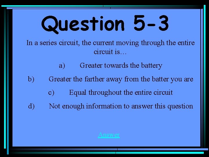 Question 5 -3 In a series circuit, the current moving through the entire circuit