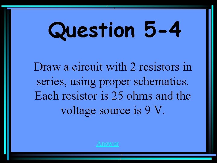 Question 5 -4 Draw a circuit with 2 resistors in series, using proper schematics.