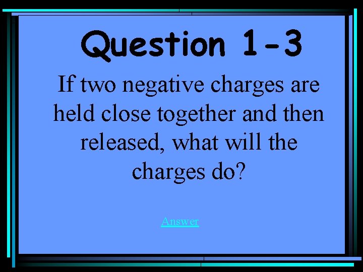 Question 1 -3 If two negative charges are held close together and then released,