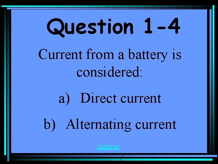 Question 1 -4 Current from a battery is considered: a) Direct current b) Alternating