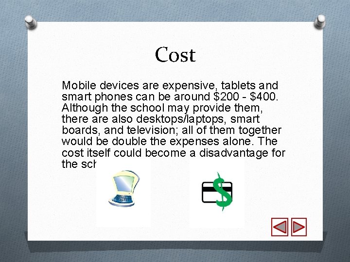 Cost Mobile devices are expensive, tablets and smart phones can be around $200 -