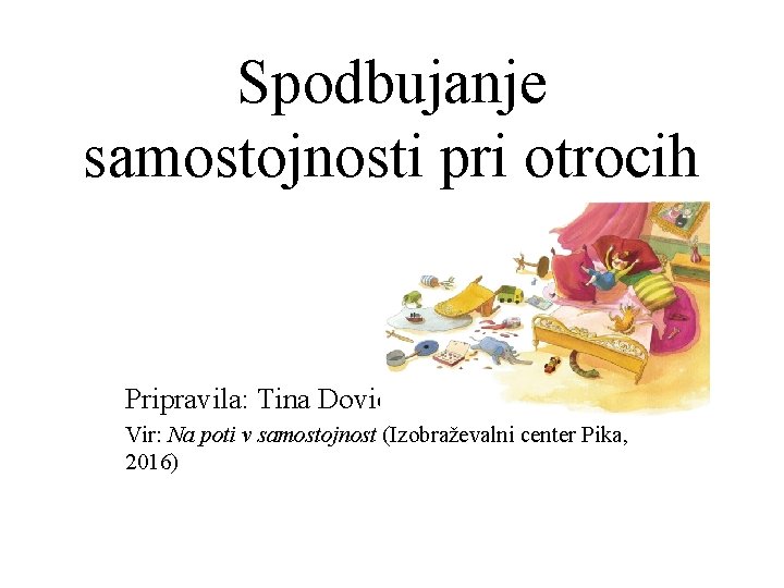 Spodbujanje samostojnosti pri otrocih Pripravila: Tina Dović Vir: Na poti v samostojnost (Izobraževalni center