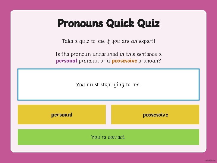 Pronouns Quick Quiz Take a quiz to see if you are an expert! Is