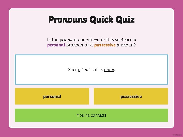Pronouns Quick Quiz Is the pronoun underlined in this sentence a personal pronoun or