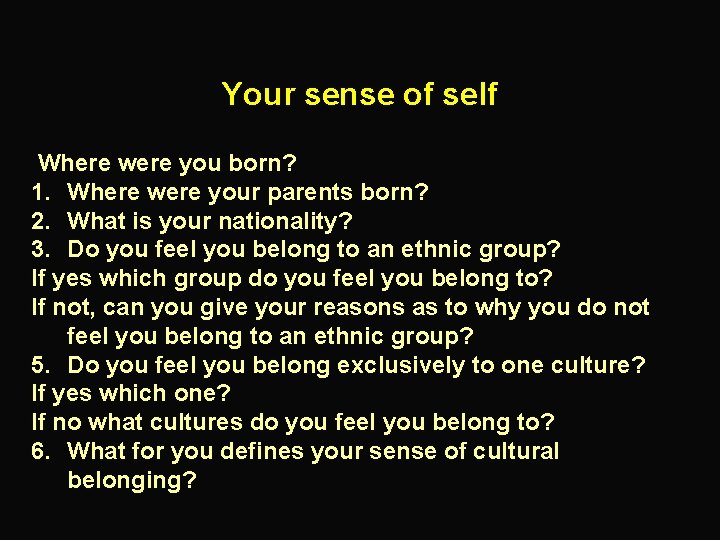 Your sense of self Where were you born? 1. Where were your parents born?