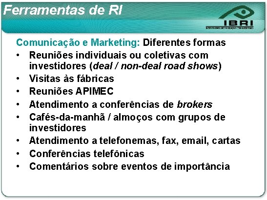 Ferramentas de RI Comunicação e Marketing: Diferentes formas • Reuniões individuais ou coletivas com