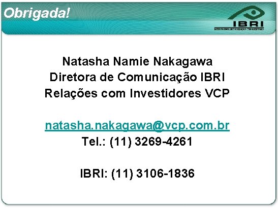 Obrigada! Natasha Namie Nakagawa Diretora de Comunicação IBRI Relações com Investidores VCP natasha. nakagawa@vcp.