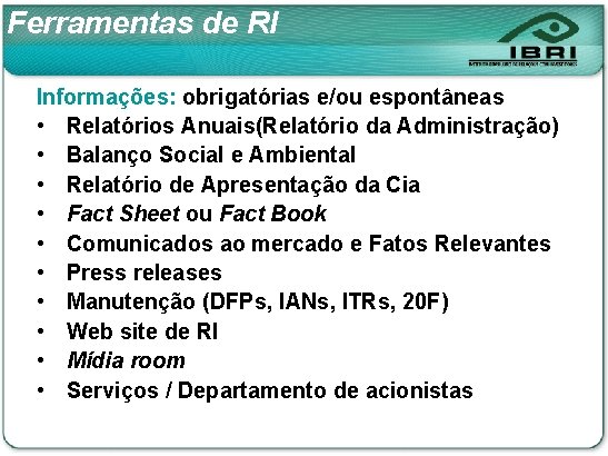 Ferramentas de RI Informações: obrigatórias e/ou espontâneas • Relatórios Anuais(Relatório da Administração) • Balanço