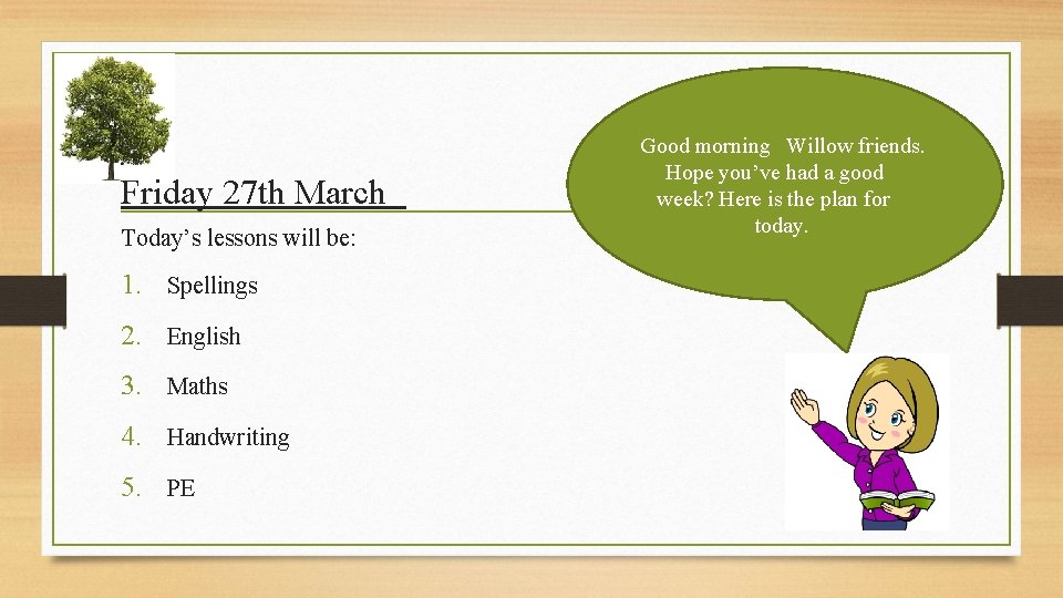 Friday 27 th March Today’s lessons will be: 1. Spellings 2. English 3. Maths