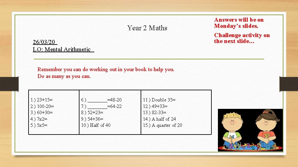 Year 2 Maths 26/03/20 LO: Mental Arithmetic Remember you can do working out in