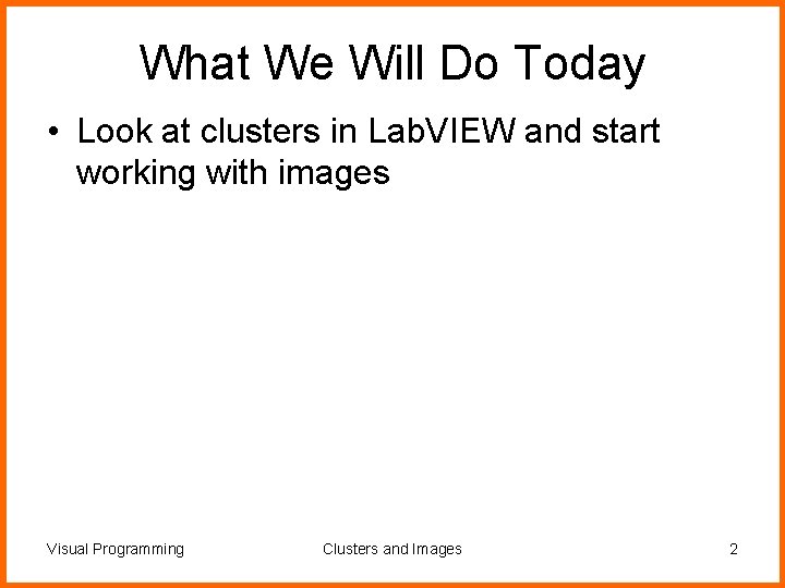 What We Will Do Today • Look at clusters in Lab. VIEW and start