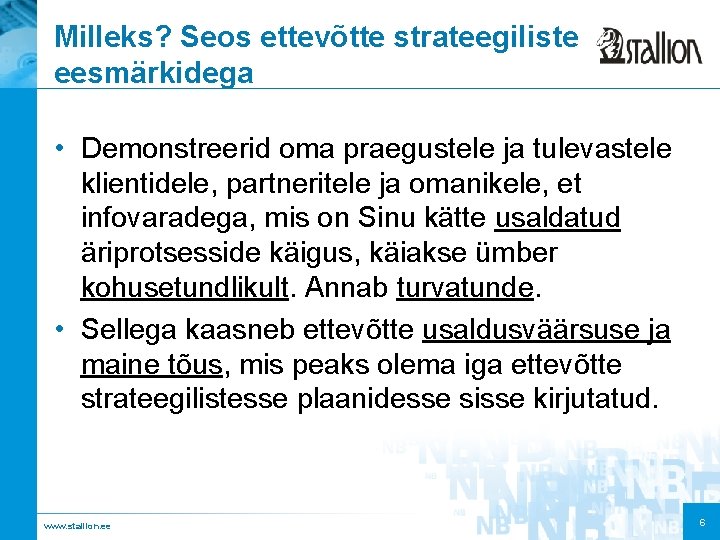 Milleks? Seos ettevõtte strateegiliste eesmärkidega • Demonstreerid oma praegustele ja tulevastele klientidele, partneritele ja