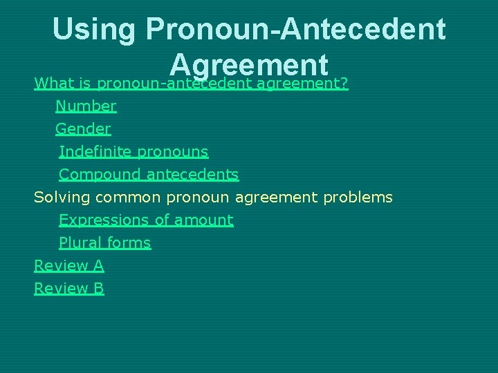 Using Pronoun-Antecedent Agreement What is pronoun-antecedent agreement? Number Gender Indefinite pronouns Compound antecedents Solving