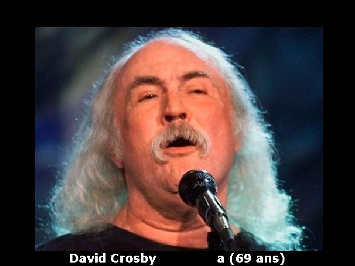 David Crosby a (69 ans) 