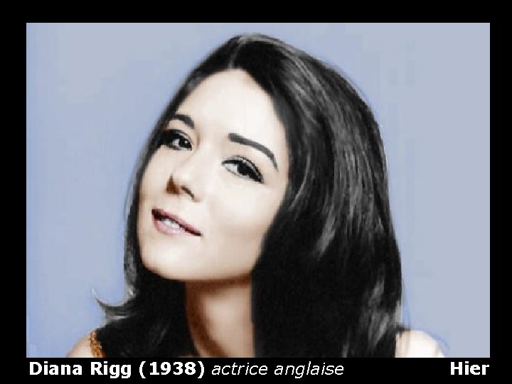 Diana Rigg (1938) actrice anglaise Hier 