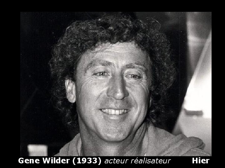 Gene Wilder (1933) acteur réalisateur Hier 