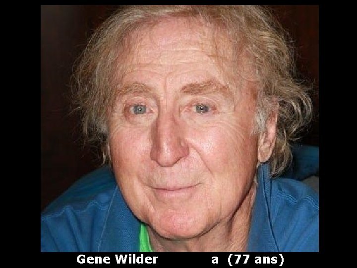 Gene Wilder a (77 ans) 