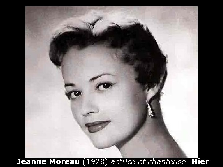 Jeanne Moreau (1928) actrice et chanteuse Hier 