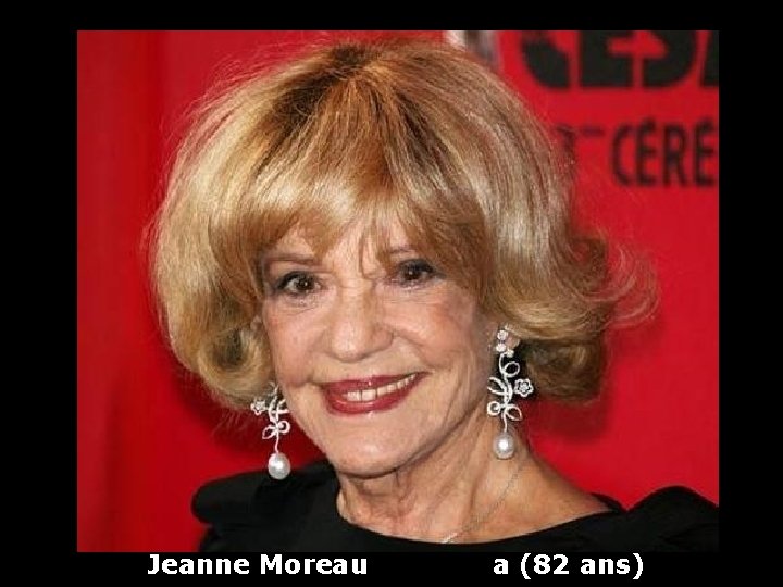 Jeanne Moreau a (82 ans) 