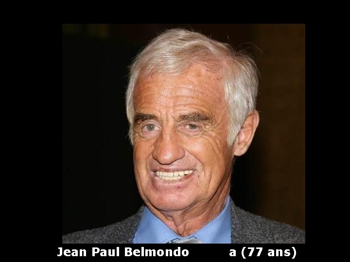 Jean Paul Belmondo a (77 ans) 