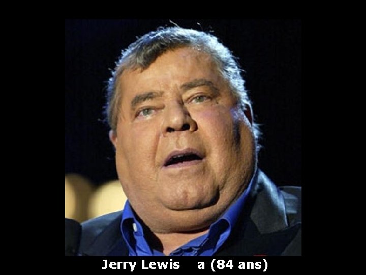 Jerry Lewis a (84 ans) 