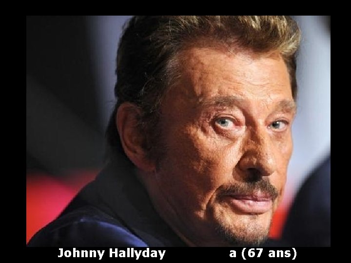 Johnny Hallyday a (67 ans) 