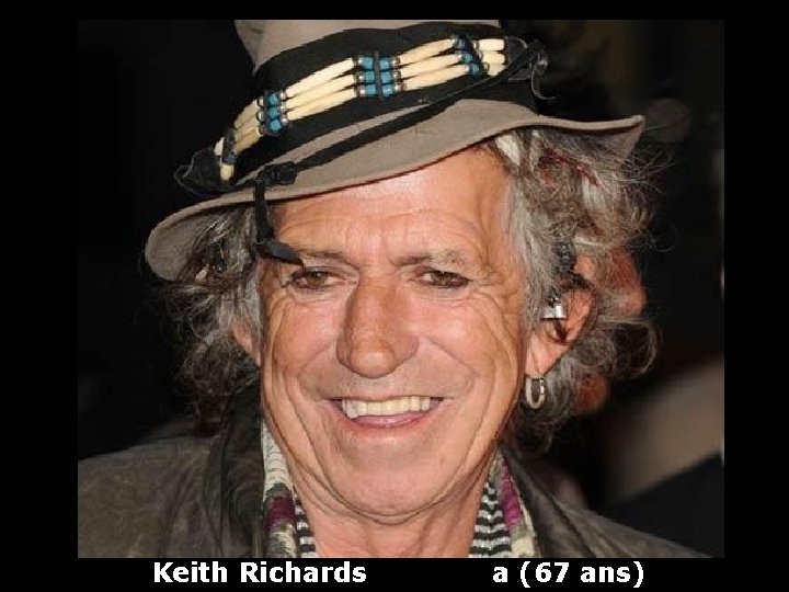 Keith Richards a (67 ans) 