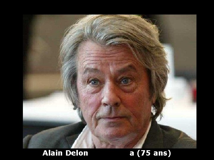 Alain Delon a (75 ans) 