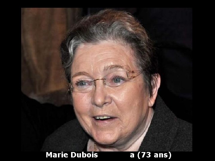 Marie Dubois a (73 ans) 