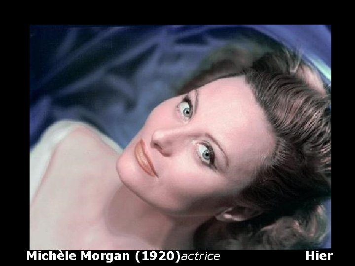 Michèle Morgan (1920)actrice Hier 