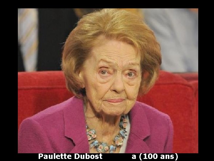 Paulette Dubost a (100 ans) 