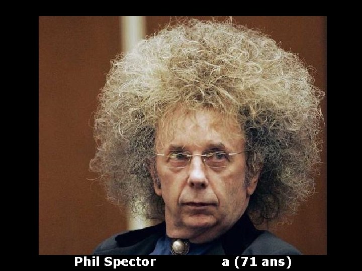 Phil Spector a (71 ans) 