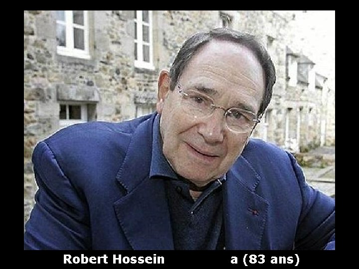 Robert Hossein a (83 ans) 