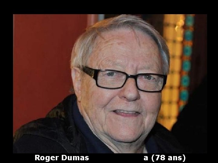 Roger Dumas a (78 ans) 